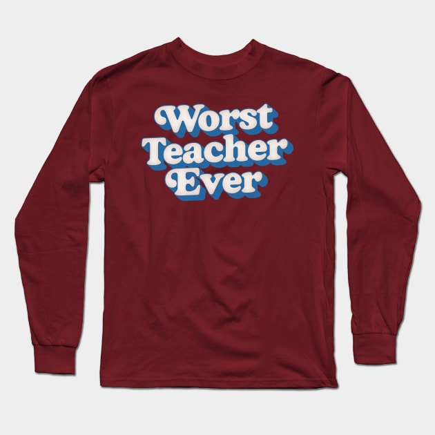 Worst Teacher Ever Long Sleeve T-Shirt by DankFutura